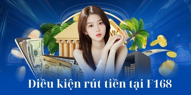 Đáp ứng đầy đủ điều kiện trước khi rút tiền tại nhà cái F168